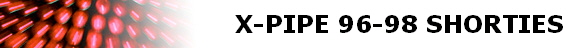 X-PIPE 96-98 SHORTIES